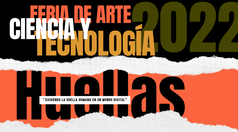 HUELLAS: Feria de Arte, Ciencia y Tecnología 2022